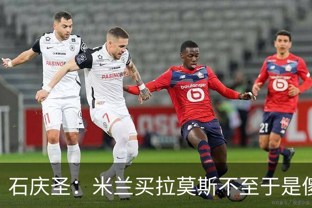 石庆圣：米兰买拉莫斯不至于是傻x 想要大货7000万也不一定拿得下